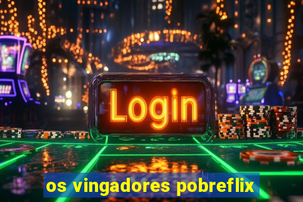 os vingadores pobreflix